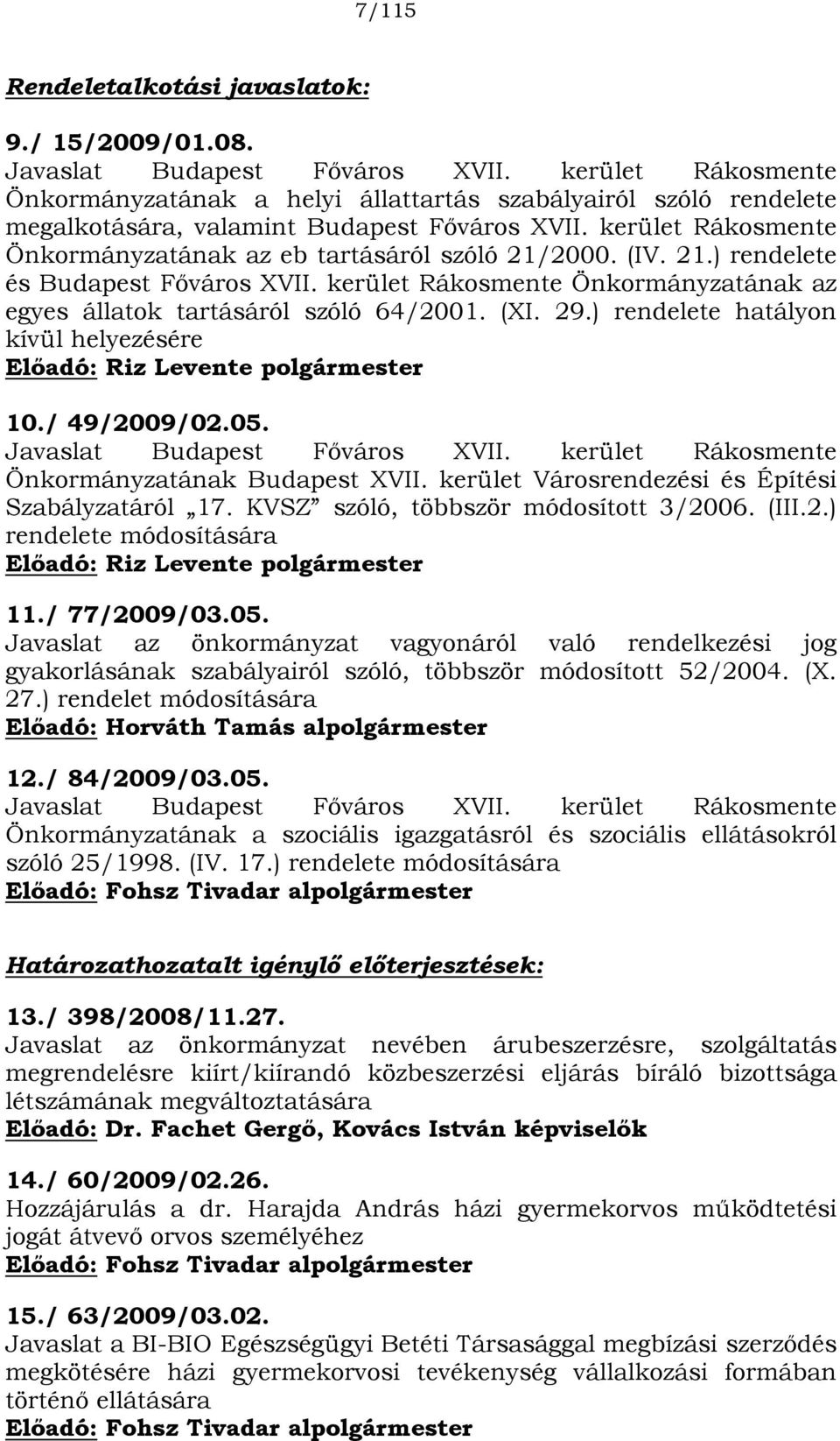 (IV. 21.) rendelete és Budapest Főváros XVII. kerület Rákosmente Önkormányzatának az egyes állatok tartásáról szóló 64/2001. (XI. 29.