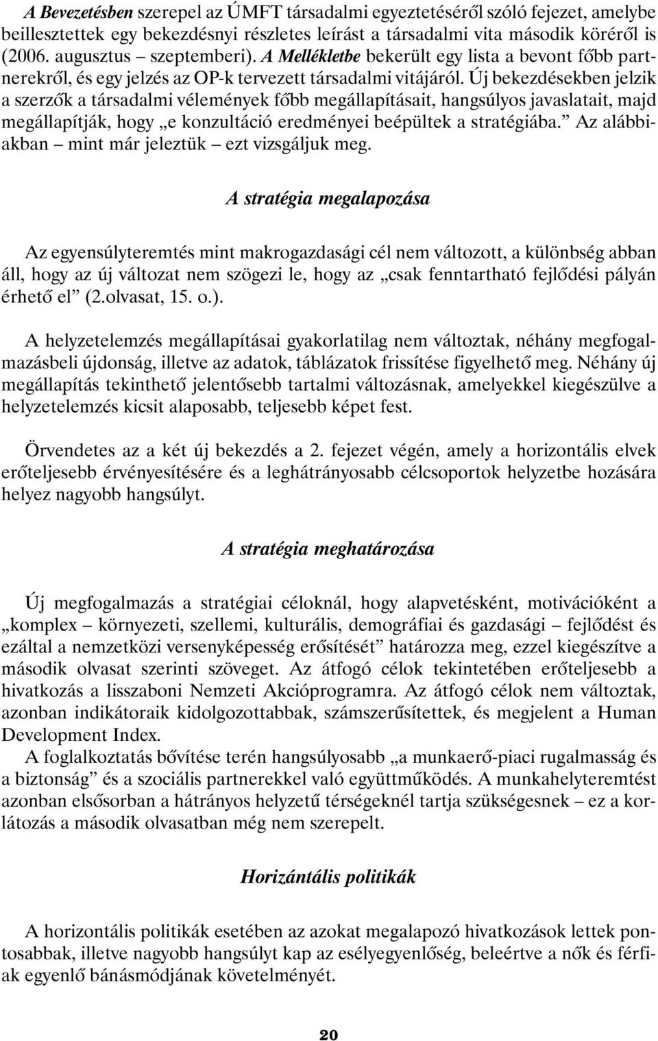 Új bekezdésekben jelzik a szerzõk a társadalmi vélemények fõbb megállapításait, hangsúlyos javaslatait, majd megállapítják, hogy e konzultáció eredményei beépültek a stratégiába.