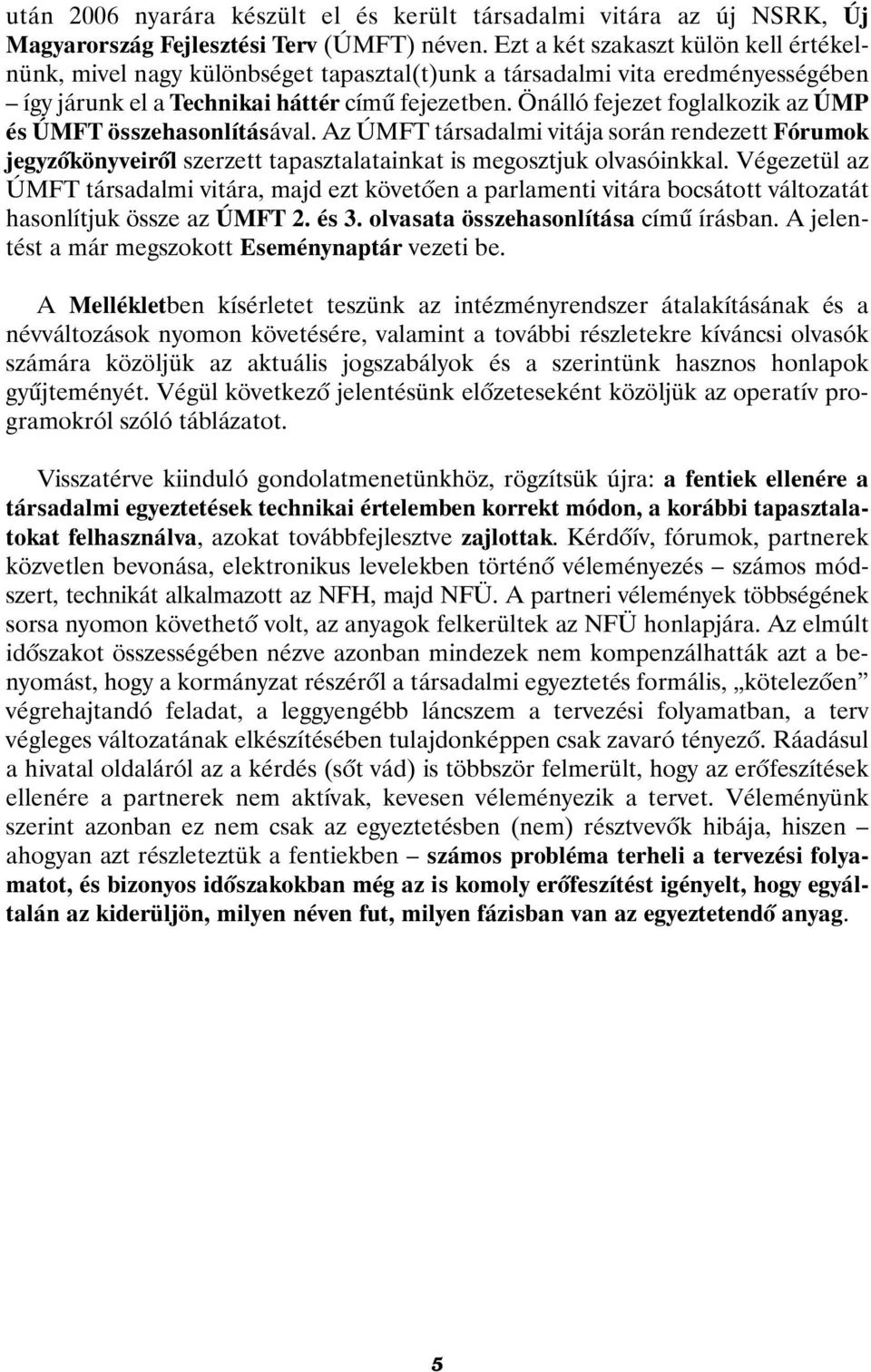 Önálló fejezet foglalkozik az ÚMP és ÚMFT összehasonlításával. Az ÚMFT társadalmi vitája során rendezett Fórumok jegyzõkönyveirõl szerzett tapasztalatainkat is megosztjuk olvasóinkkal.