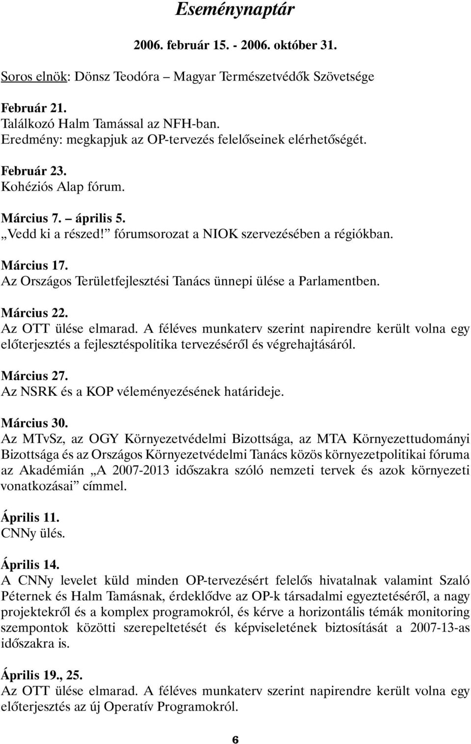 Az Országos Területfejlesztési Tanács ünnepi ülése a Parlamentben. Március 22. Az OTT ülése elmarad.