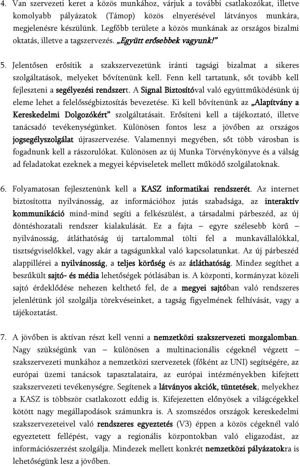 Jelentősen erősítik a szakszervezetünk iránti tagsági bizalmat a sikeres szolgáltatások, melyeket bővítenünk kell. Fenn kell tartatunk, sőt tovább kell fejleszteni a segélyezési rendszert.