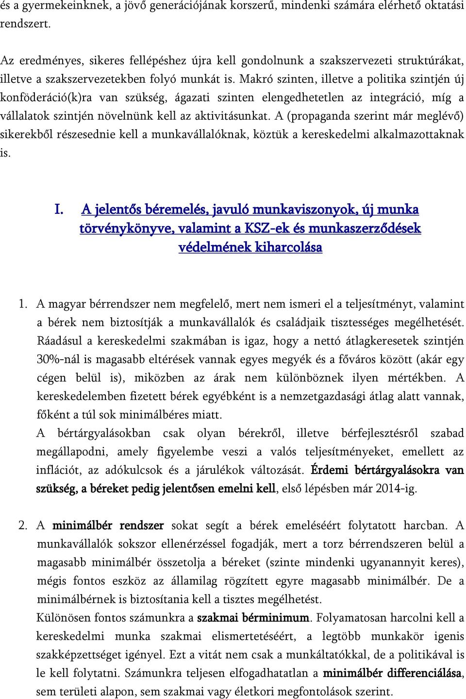 Makró szinten, illetve a politika szintjén új konföderáció(k)ra van szükség, ágazati szinten elengedhetetlen az integráció, míg a vállalatok szintjén növelnünk kell az aktivitásunkat.