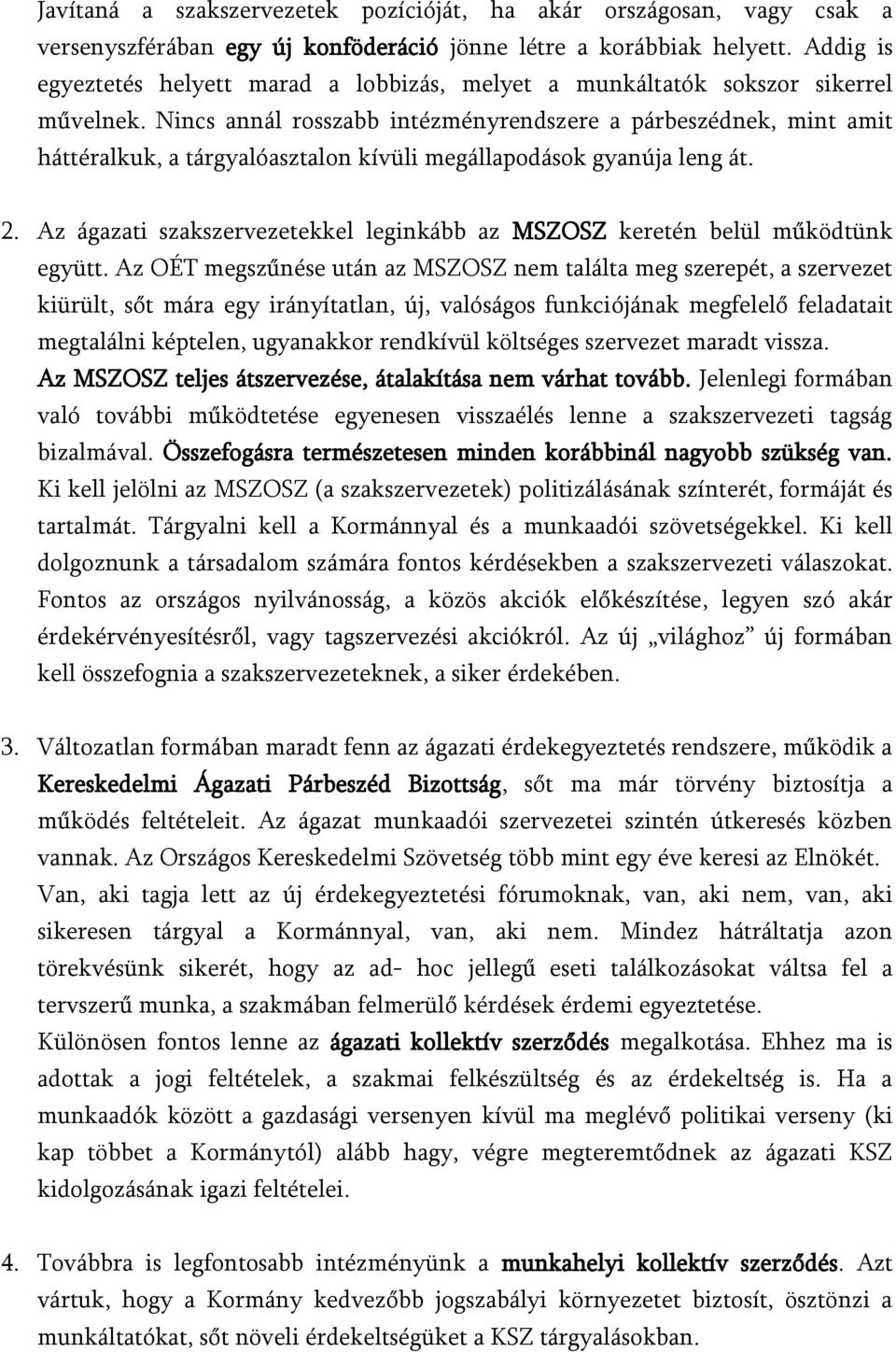 Nincs annál rosszabb intézményrendszere a párbeszédnek, mint amit háttéralkuk, a tárgyalóasztalon kívüli megállapodások gyanúja leng át. 2.