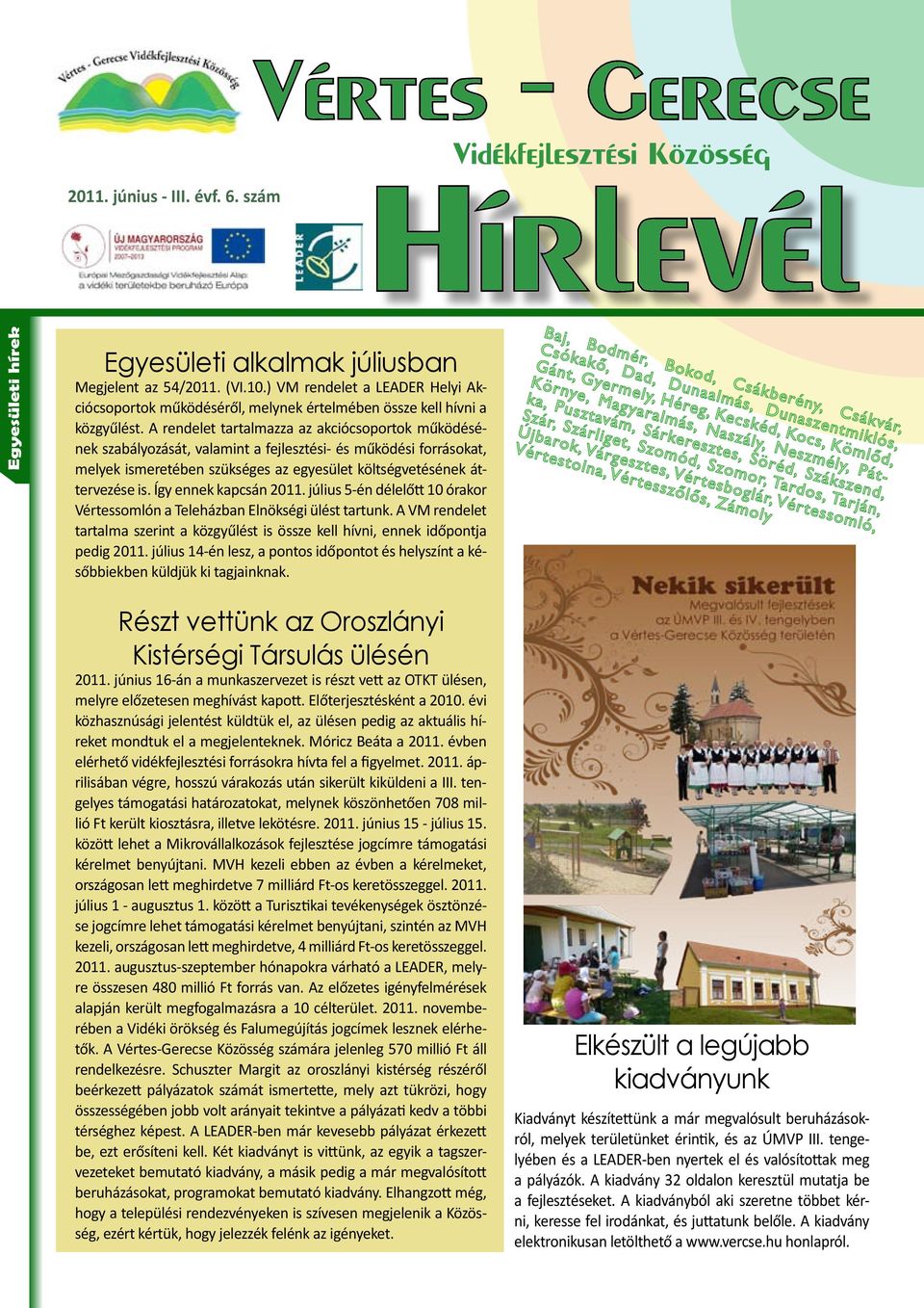 Így ennek kapcsán 2011. július 5-én délelőtt 10 órakor Vértessomlón a Teleházban Elnökségi ülést tartunk. A VM rendelet tartalma szerint a közgyűlést is össze kell hívni, ennek időpontja pedig 2011.