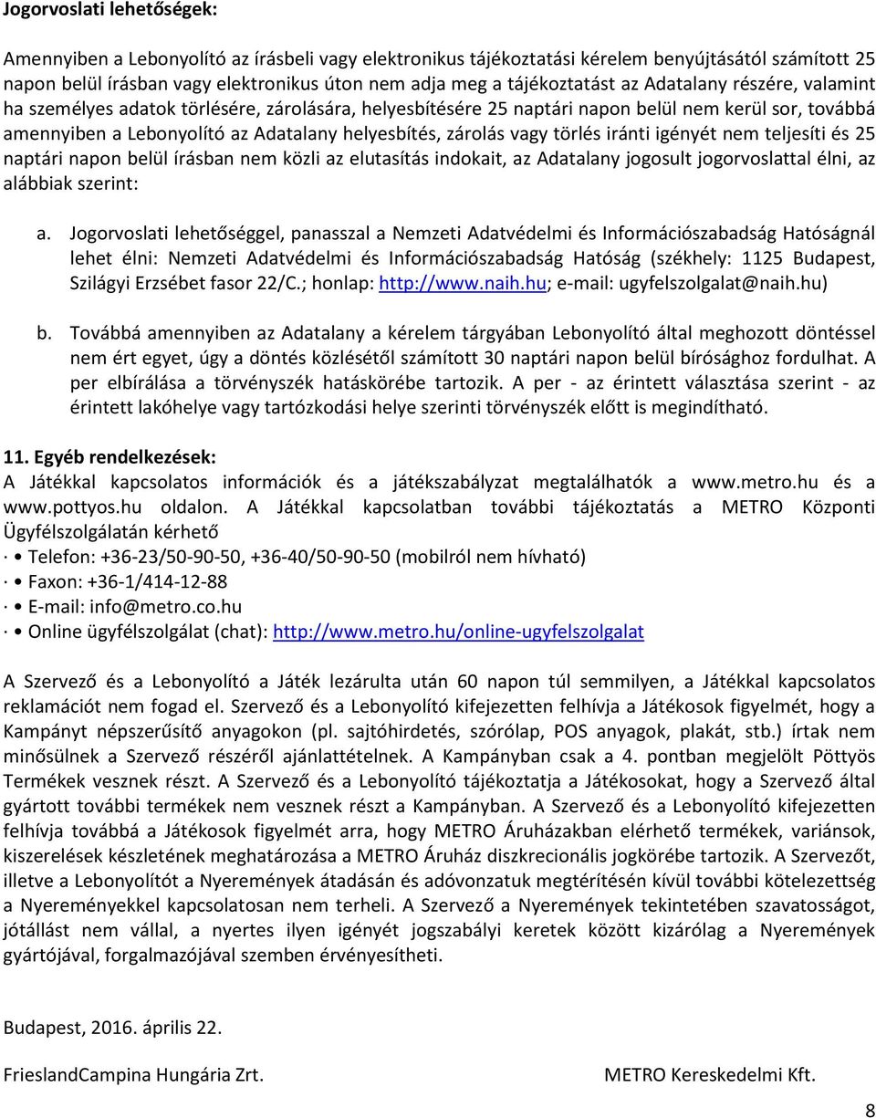 zárolás vagy törlés iránti igényét nem teljesíti és 25 naptári napon belül írásban nem közli az elutasítás indokait, az Adatalany jogosult jogorvoslattal élni, az alábbiak szerint: a.