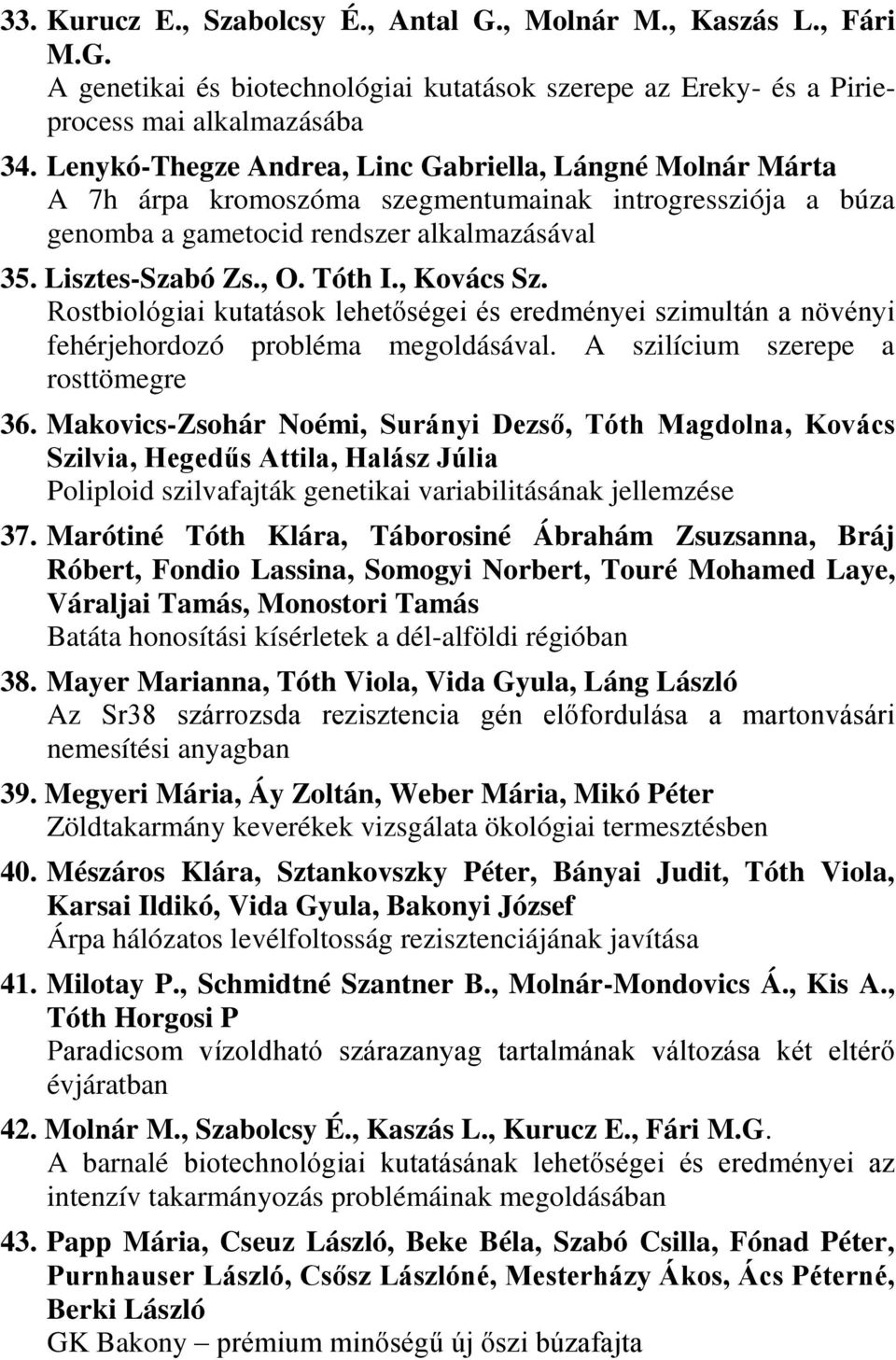 , Kovács Sz. Rostbiológiai kutatások lehetőségei és eredményei szimultán a növényi fehérjehordozó probléma megoldásával. A szilícium szerepe a rosttömegre 36.