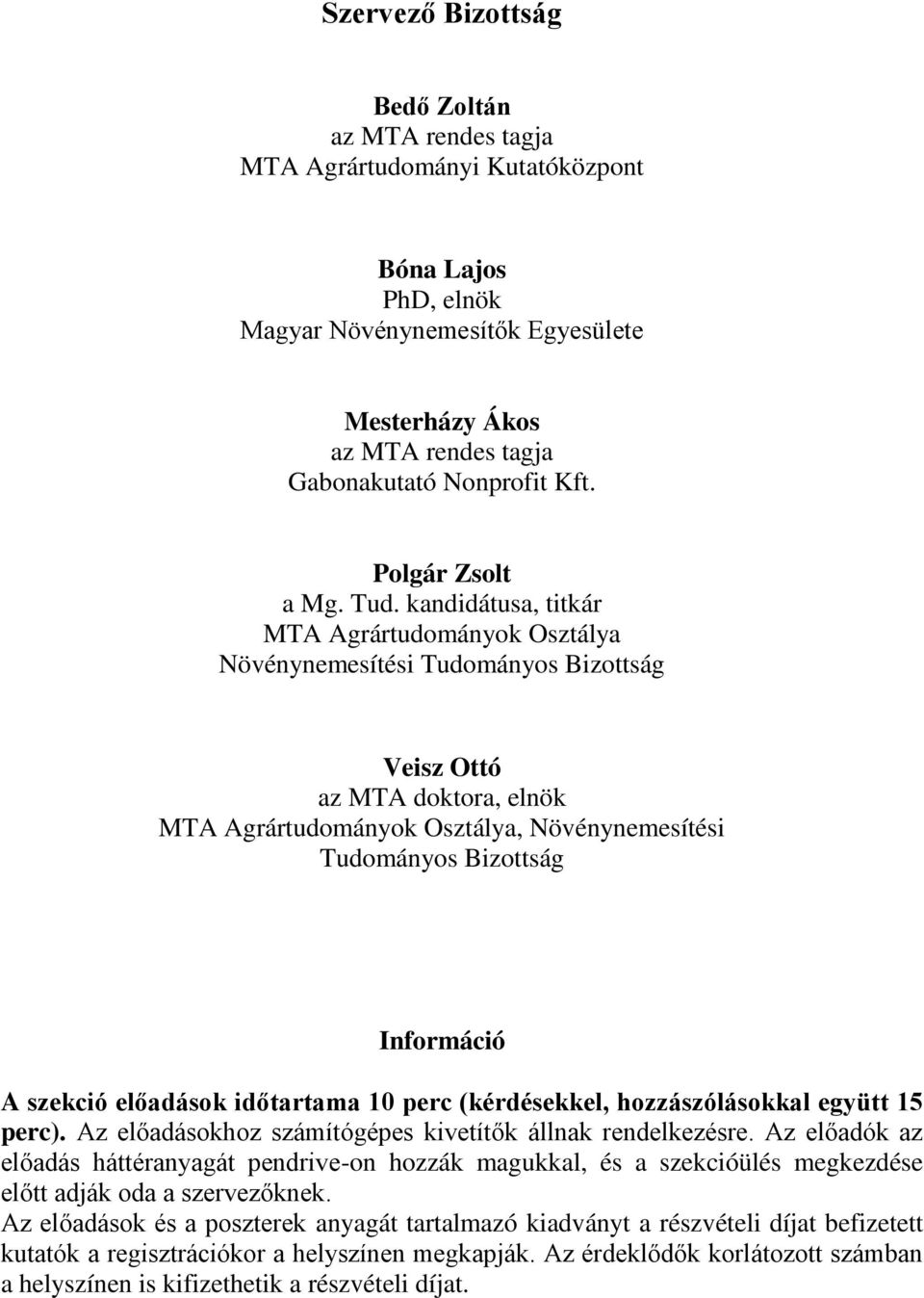 kandidátusa, titkár MTA Agrártudományok Osztálya Növénynemesítési Tudományos Bizottság Veisz Ottó az MTA doktora, elnök MTA Agrártudományok Osztálya, Növénynemesítési Tudományos Bizottság Információ