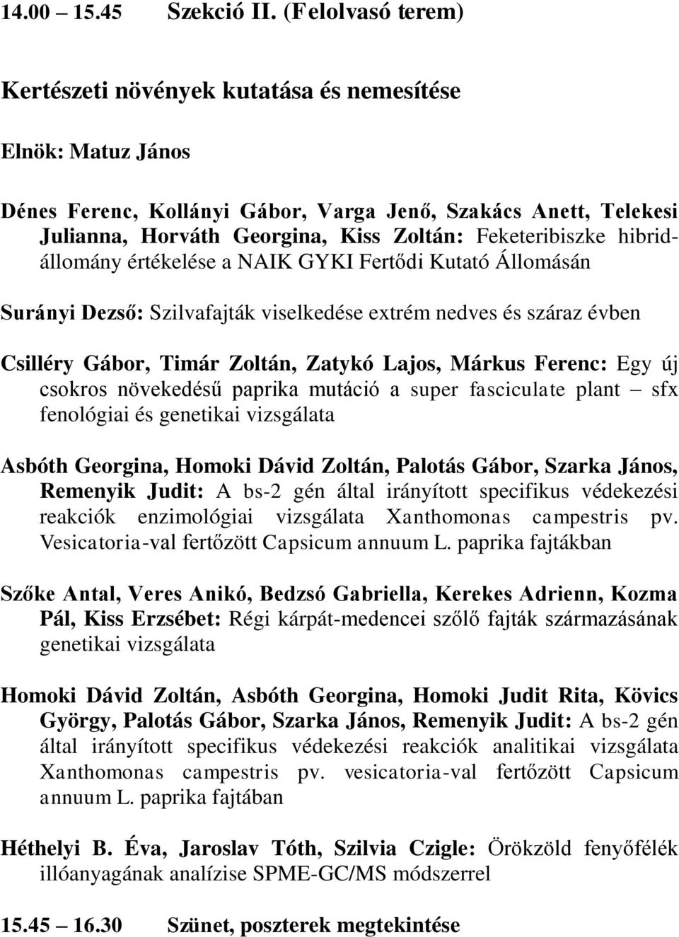 Feketeribiszke hibridállomány értékelése a NAIK GYKI Fertődi Kutató Állomásán Surányi Dezső: Szilvafajták viselkedése extrém nedves és száraz évben Csilléry Gábor, Timár Zoltán, Zatykó Lajos, Márkus