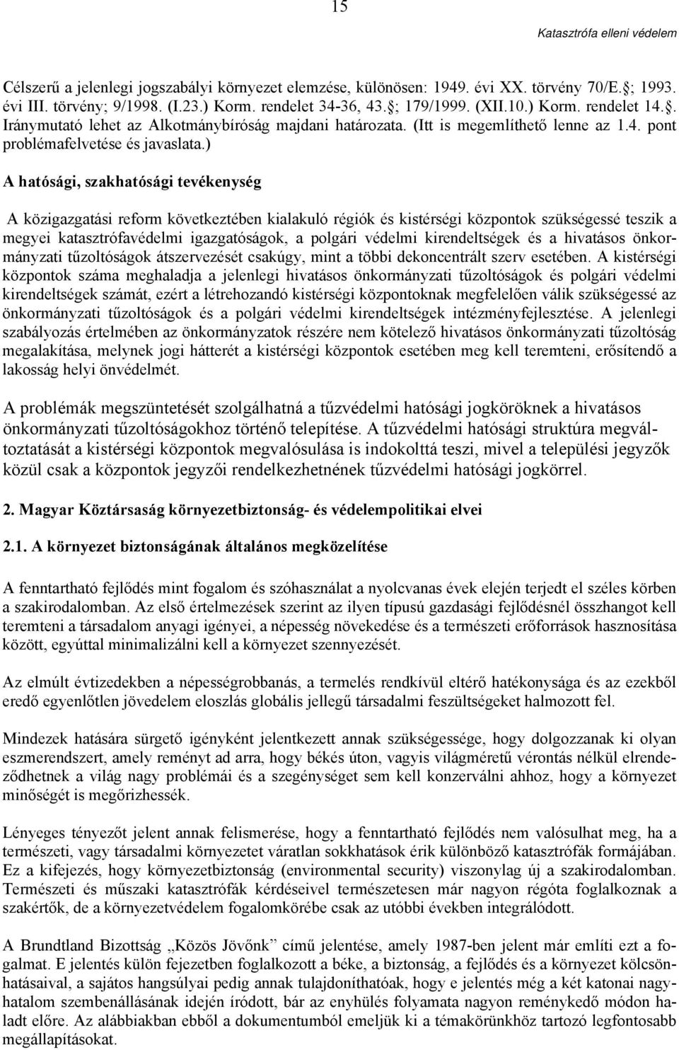 ) A hatósági, szakhatósági tevékenység A közigazgatási reform következtében kialakuló régiók és kistérségi központok szükségessé teszik a megyei katasztrófavédelmi igazgatóságok, a polgári védelmi