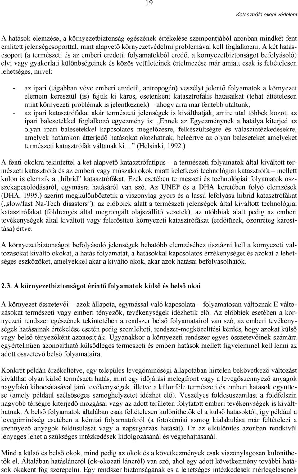 feltételesen lehetséges, mivel: - az ipari (tágabban véve emberi eredetű, antropogén) veszélyt jelentő folyamatok a környezet elemein keresztül (is) fejtik ki káros, esetenként katasztrofális