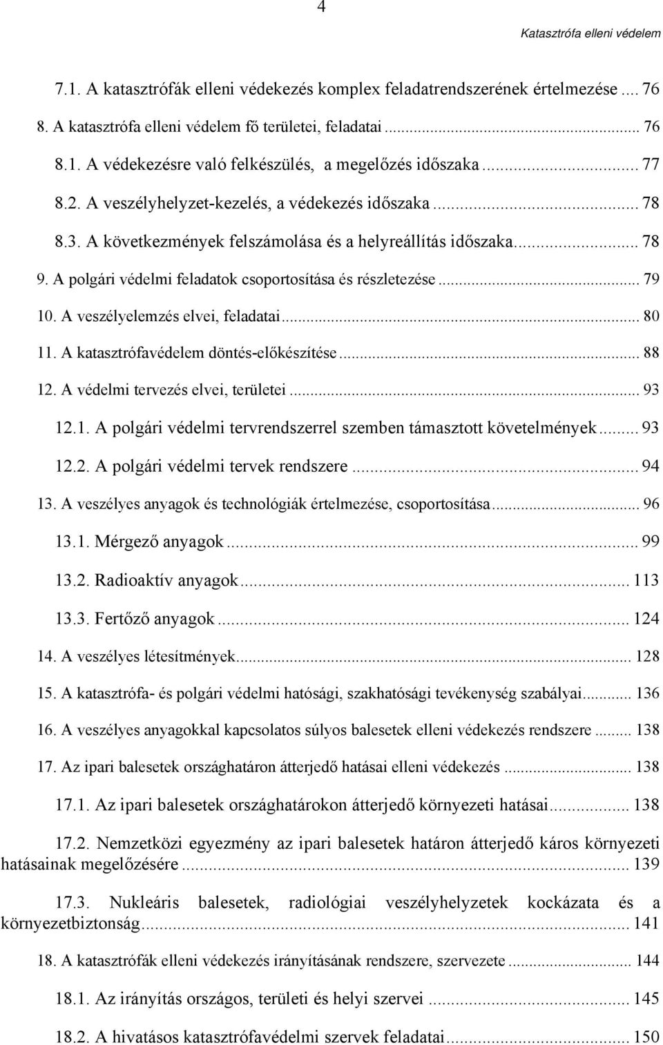 .. 79 10. A veszélyelemzés elvei, feladatai... 80 11. A katasztrófavédelem döntés-előkészítése... 88 12. A védelmi tervezés elvei, területei... 93 12.1. A polgári védelmi tervrendszerrel szemben támasztott követelmények.