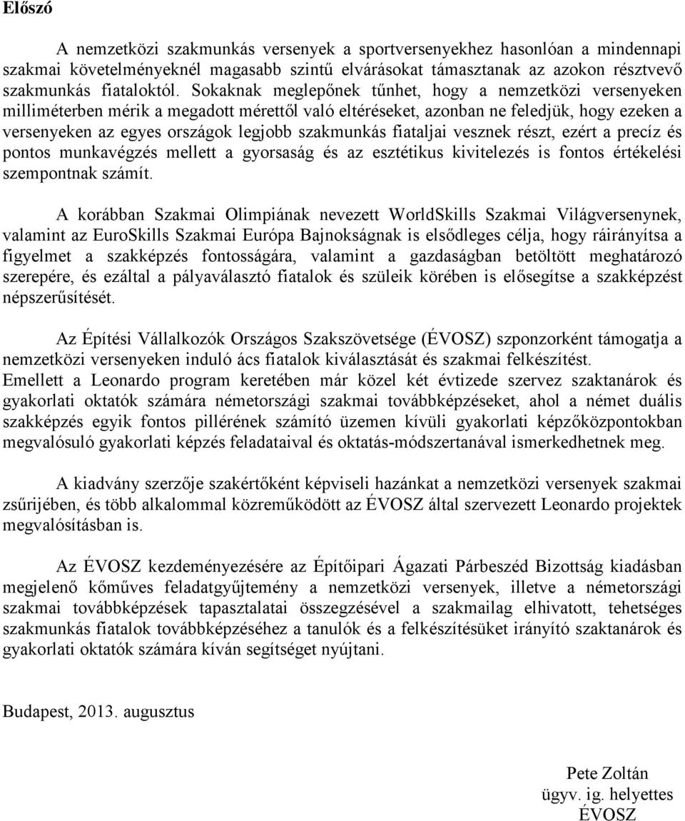 fiataljai vesznek részt, ezért a precíz és pontos munkavégzés mellett a gyorsaság és az esztétikus kivitelezés is fontos értékelési szempontnak számít.