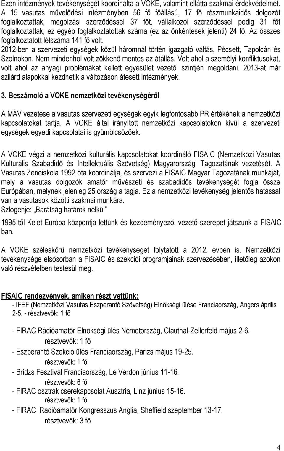 foglalkoztatottak száma (ez az önkéntesek jelenti) 24 fő. Az összes foglalkoztatott létszáma 141 fő volt.