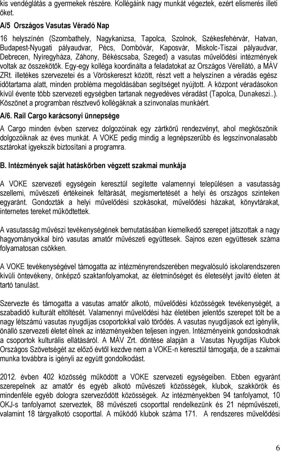 Debrecen, Nyíregyháza, Záhony, Békéscsaba, Szeged) a vasutas művelődési intézmények voltak az összekötők. Egy-egy kolléga koordinálta a feladatokat az Országos Vérellátó, a MÁV ZRt.