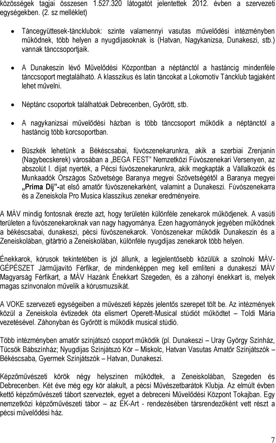 A Dunakeszin lévő Művelődési Központban a néptánctól a hastáncig mindenféle tánccsoport megtalálható. A klasszikus és latin táncokat a Lokomotív Táncklub tagjaként lehet művelni.