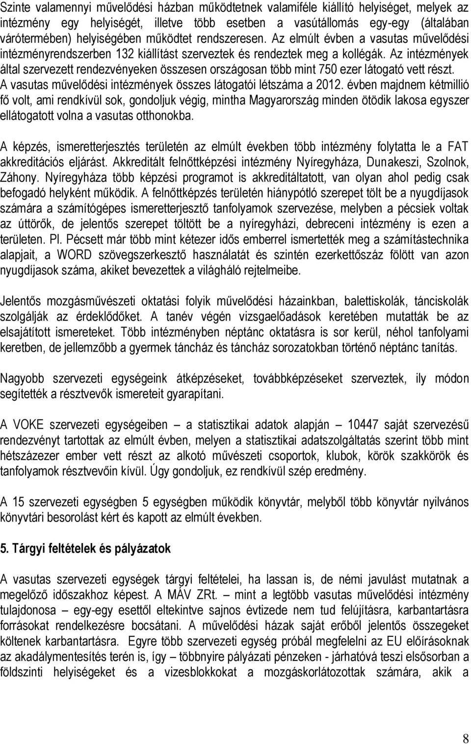 Az intézmények által szervezett rendezvényeken összesen országosan több mint 750 ezer látogató vett részt. A vasutas művelődési intézmények összes látogatói létszáma a 2012.