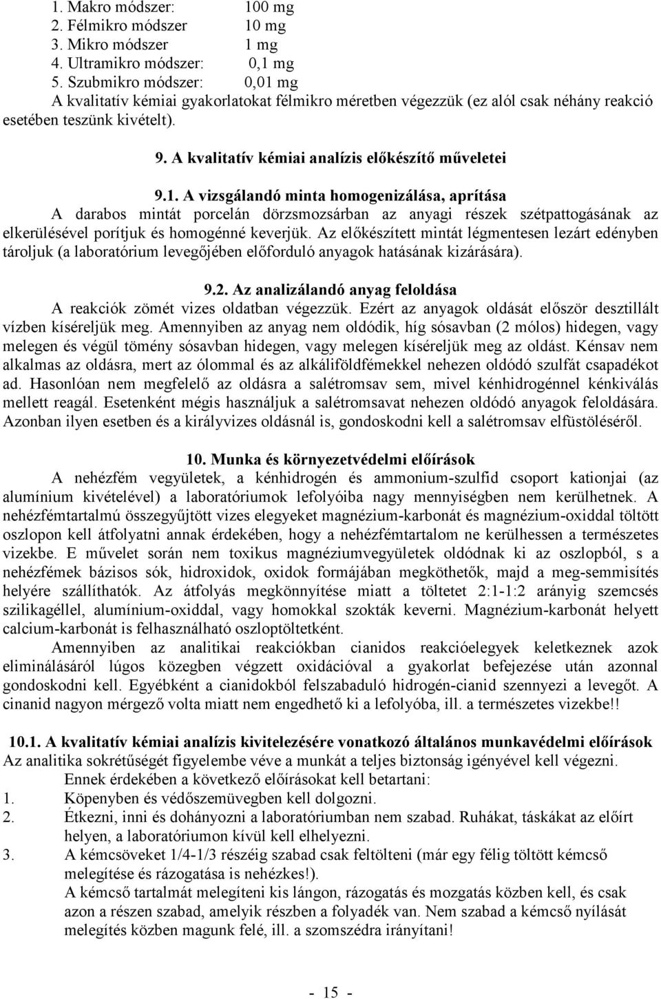 1. A vizsgálandó minta homogenizálása, aprítása A darabos mintát porcelán dörzsmozsárban az anyagi részek szétpattogásának az elkerülésével porítjuk és homogénné keverjük.