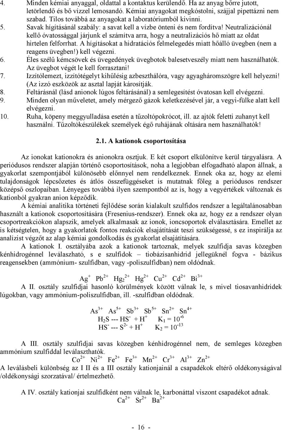 Neutralizációnál kell óvatossággal járjunk el számítva arra, hogy a neutralizációs h miatt az oldat hirtelen felforrhat.