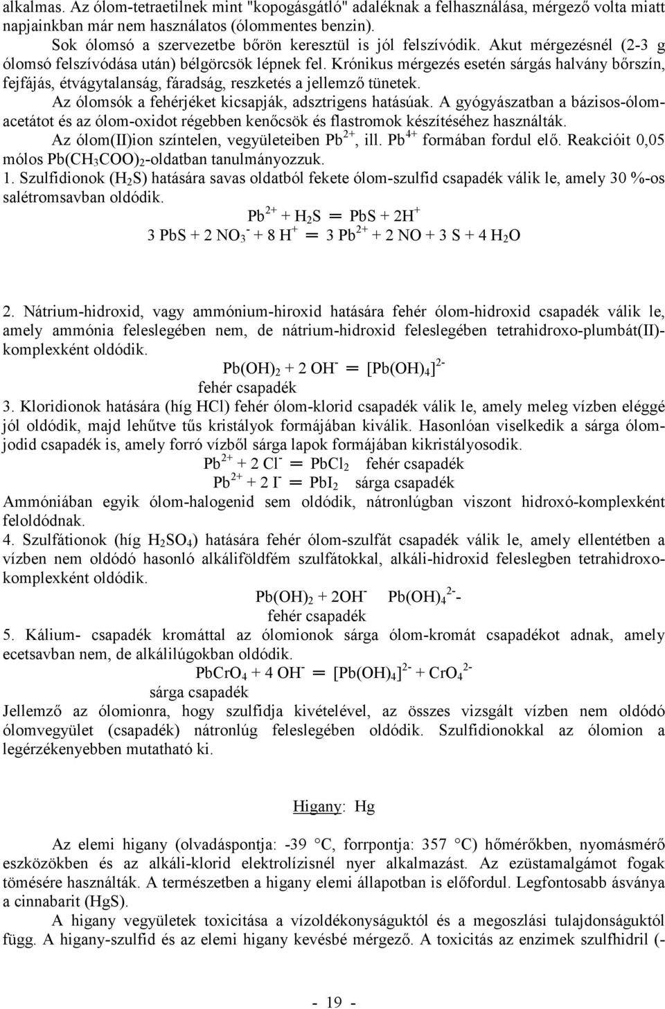 Krónikus mérgezés esetén sárgás halvány b rszín, fejfájás, étvágytalanság, fáradság, reszketés a jellemz tünetek. Az ólomsók a fehérjéket kicsapják, adsztrigens hatásúak.