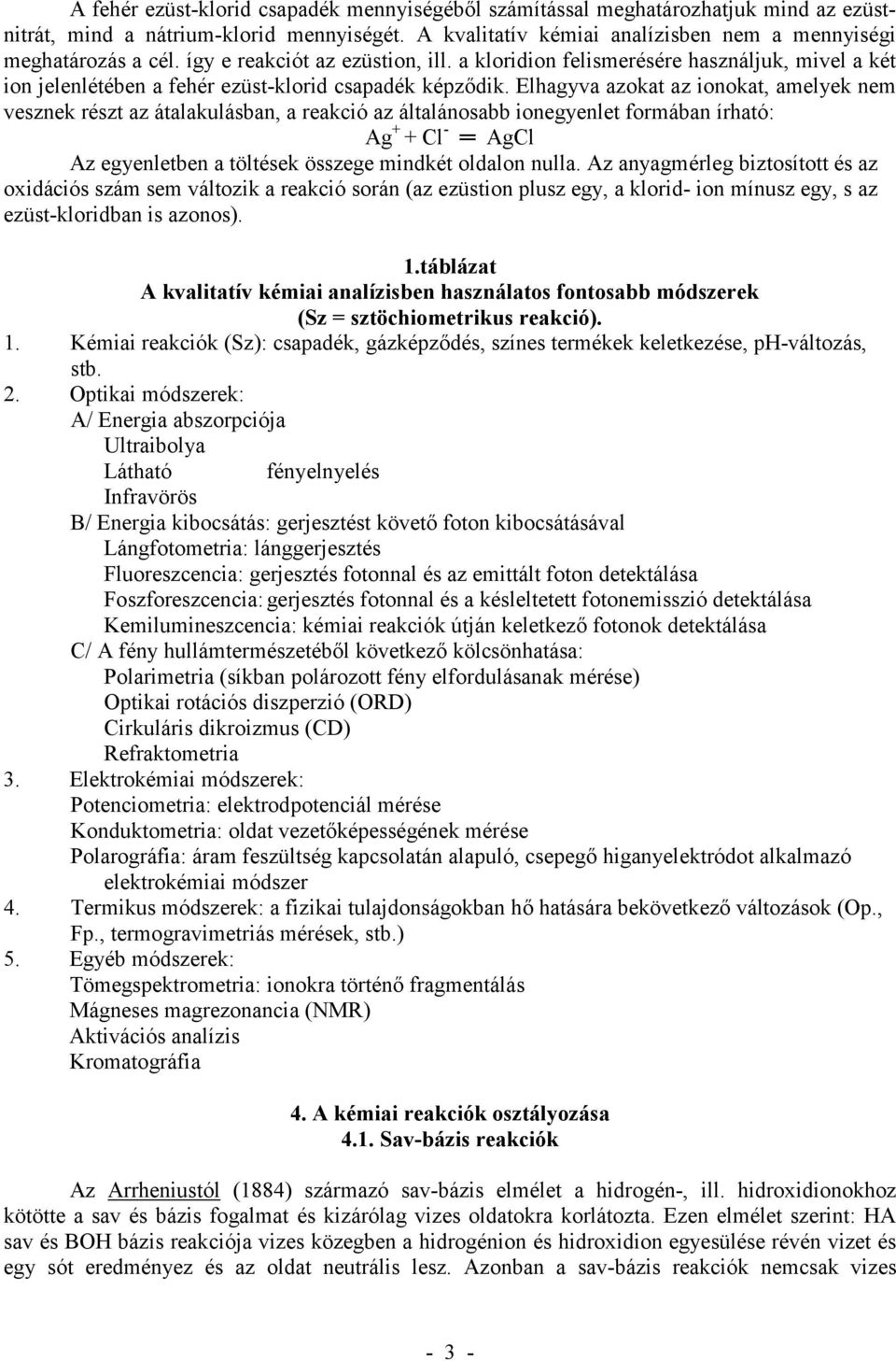 Elhagyva azokat az ionokat, amelyek nem vesznek részt az átalakulásban, a reakció az általánosabb ionegyenlet formában írható: Ag + + Cl - ; AgCl Az egyenletben a töltések összege mindkét oldalon