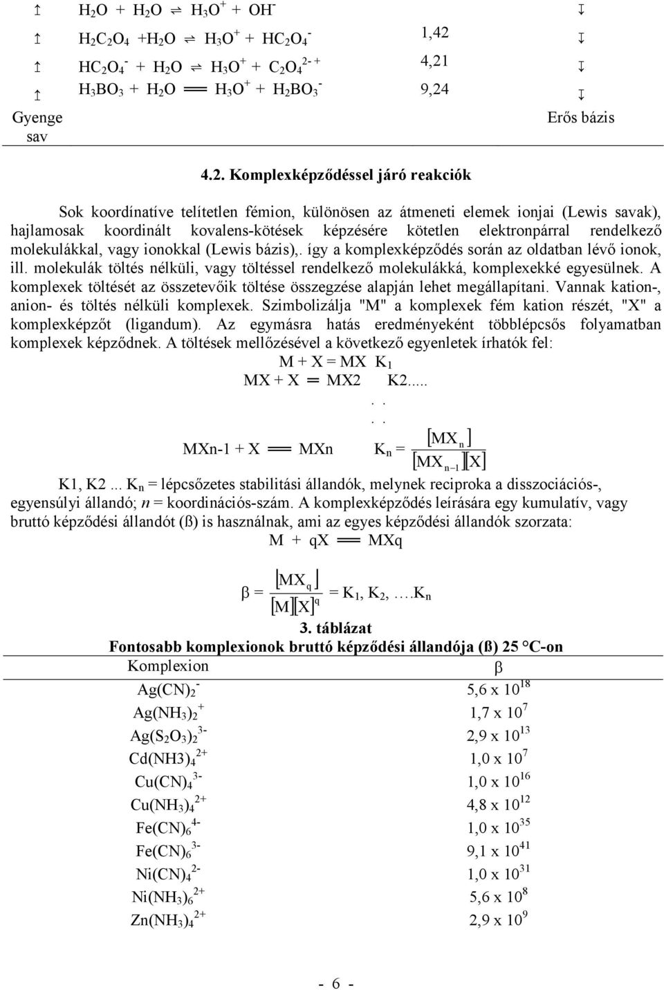 rendelkez molekulákkal, vagy ionokkal (Lewis bázis),. így a komplexképz dés során az oldatban lév ionok, ill. molekulák töltés nélküli, vagy töltéssel rendelkez molekulákká, komplexekké egyesülnek.