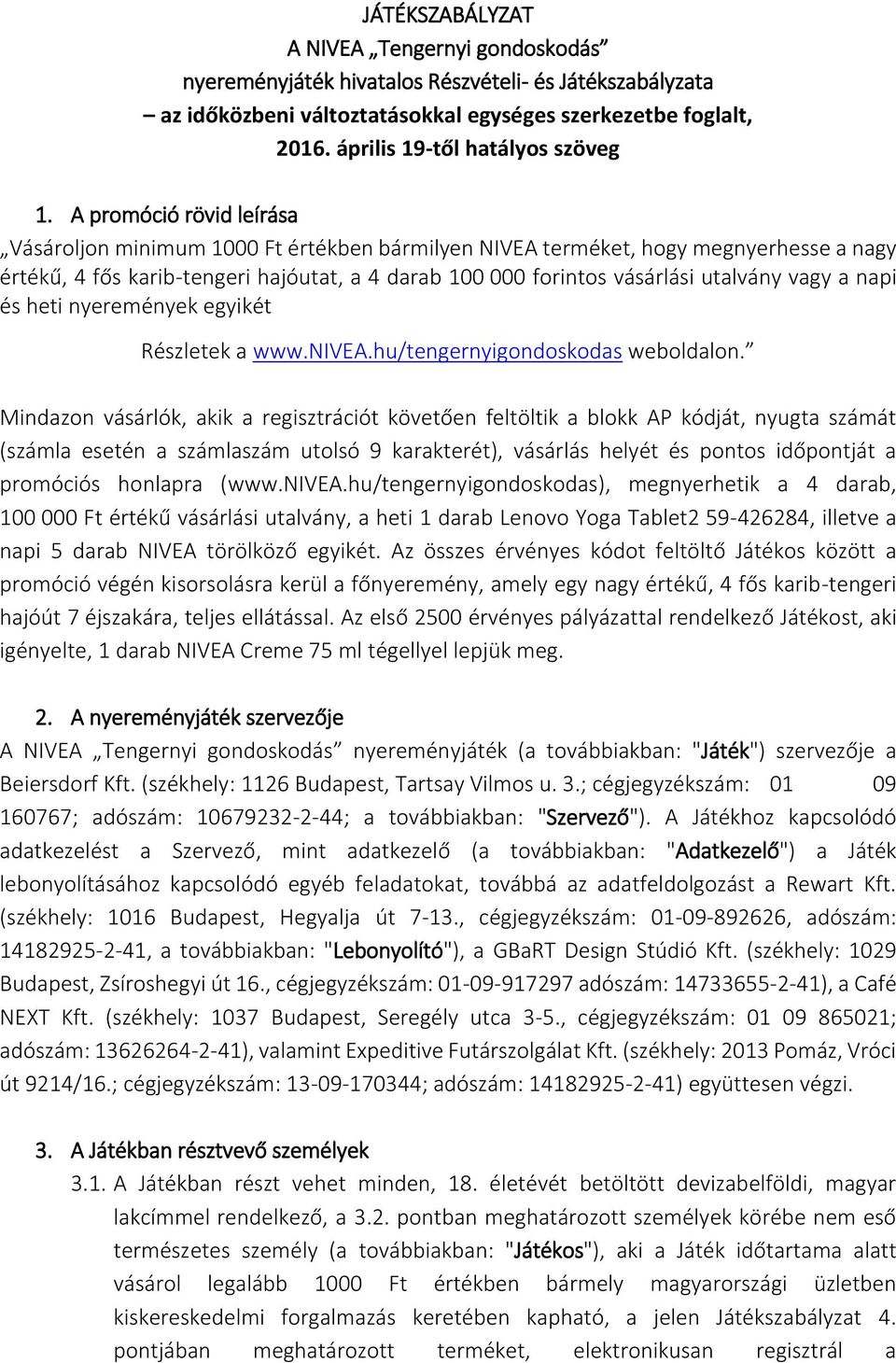 A promóció rövid leírása Vásároljon minimum 1000 Ft értékben bármilyen NIVEA terméket, hogy megnyerhesse a nagy értékű, 4 fős karib-tengeri hajóutat, a 4 darab 100 000 forintos vásárlási utalvány