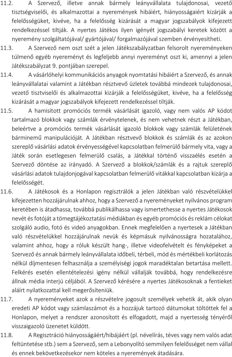 A nyertes Játékos ilyen igényét jogszabályi keretek között a nyeremény szolgáltatójával/ gyártójával/ forgalmazójával szemben érvényesítheti. 11.3.