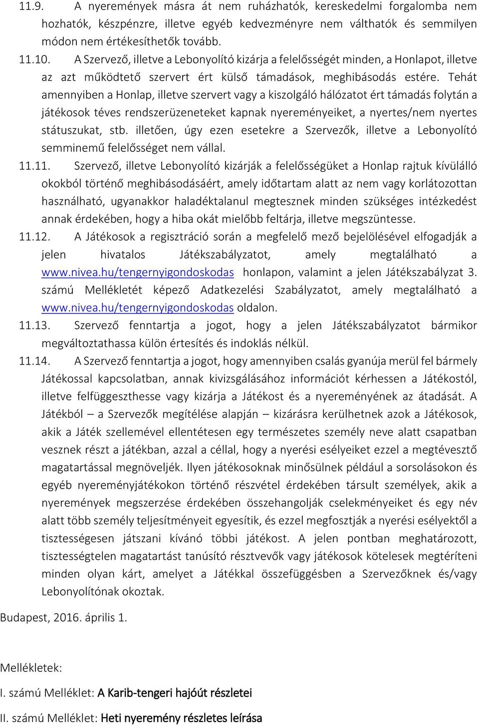 Tehát amennyiben a Honlap, illetve szervert vagy a kiszolgáló hálózatot ért támadás folytán a játékosok téves rendszerüzeneteket kapnak nyereményeiket, a nyertes/nem nyertes státuszukat, stb.