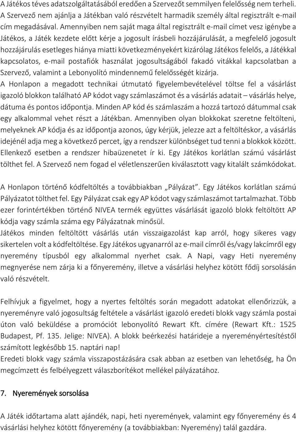 miatti következményekért kizárólag Játékos felelős, a Játékkal kapcsolatos, e-mail postafiók használat jogosultságából fakadó vitákkal kapcsolatban a Szervező, valamint a Lebonyolító mindennemű