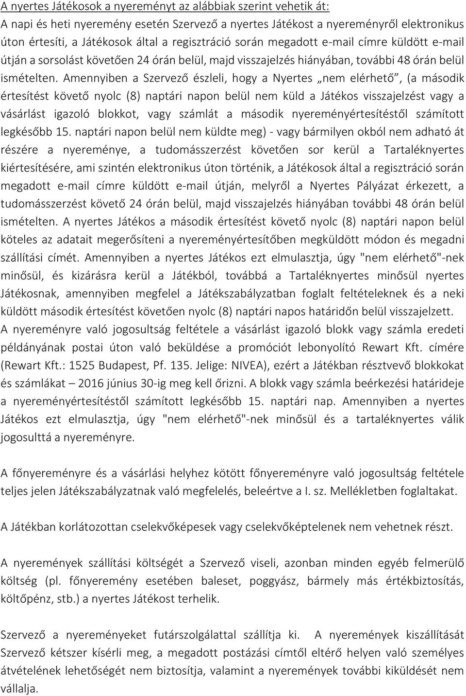 Amennyiben a Szervező észleli, hogy a Nyertes nem elérhető, (a második értesítést követő nyolc (8) naptári napon belül nem küld a Játékos visszajelzést vagy a vásárlást igazoló blokkot, vagy számlát