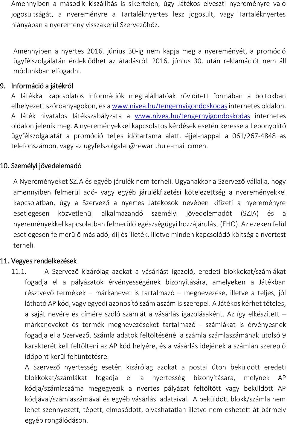 9. Információ a játékról A Játékkal kapcsolatos információk megtalálhatóak rövidített formában a boltokban elhelyezett szóróanyagokon, és a www.nivea.hu/tengernyigondoskodas internetes oldalon.