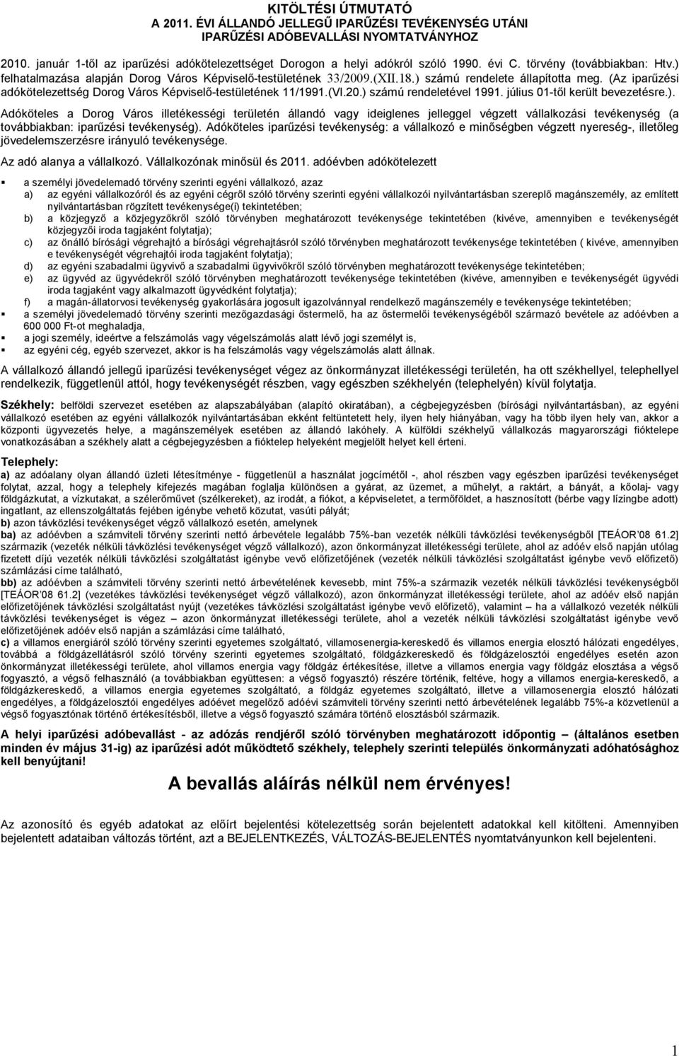 ) számú rendelete állapította meg. (Az iparűzési adókötelezettség Dorog Város Képviselő-testületének 11/1991.(VI.20.) számú rendeletével 1991. július 01-től került bevezetésre.). Adóköteles a Dorog Város illetékességi területén állandó vagy ideiglenes jelleggel végzett vállalkozási tevékenység (a továbbiakban: iparűzési tevékenység).