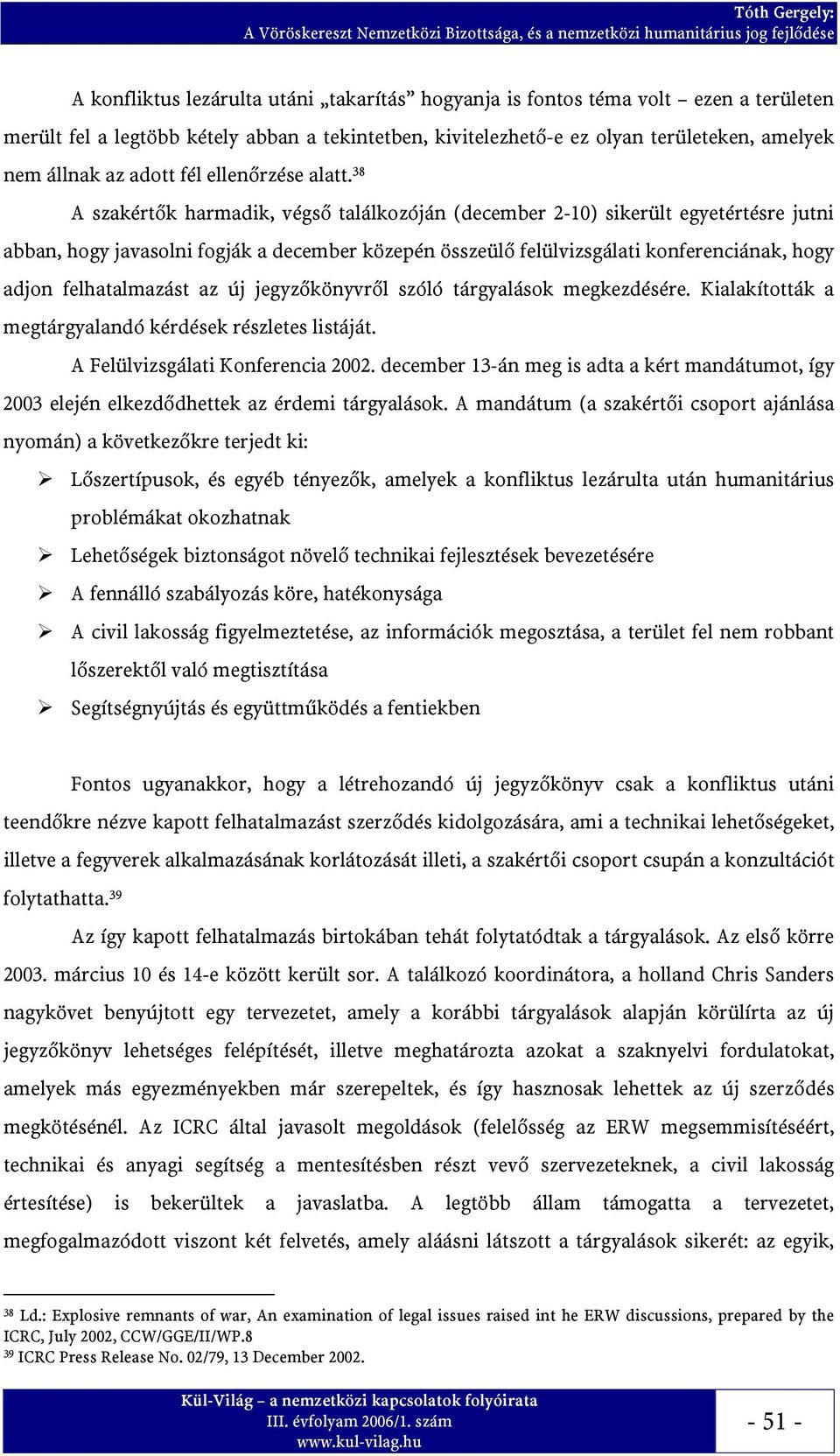 38 A szakértők harmadik, végső találkozóján (december 2-10) sikerült egyetértésre jutni abban, hogy javasolni fogják a december közepén összeülő felülvizsgálati konferenciának, hogy adjon