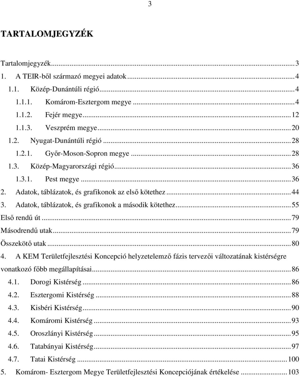 Adatok, táblázatok, és grafikonok a második kötethez...55 Elsı rendő út...79 Másodrendő utak...79 Összekötı utak...80 4.