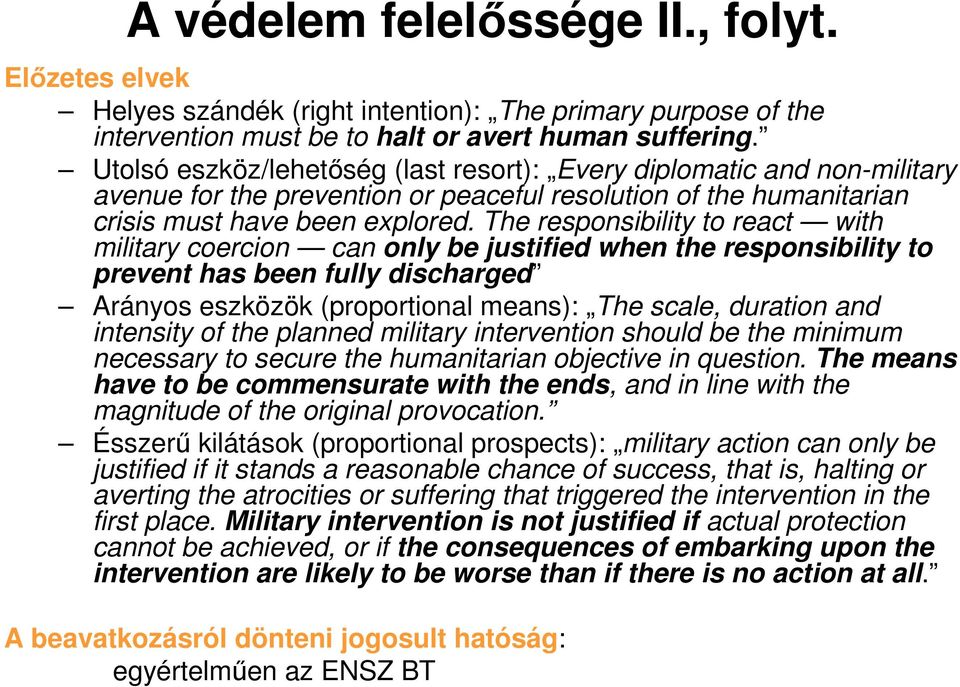 The responsibility to react with military coercion can only be justified when the responsibility to prevent has been fully discharged Arányos eszközök (proportional means): The scale, duration and