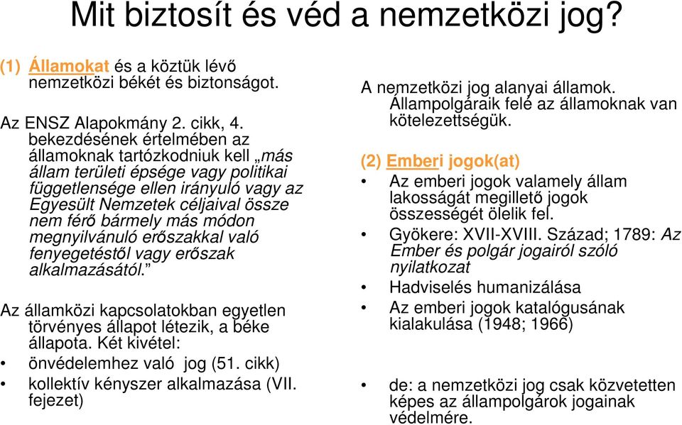 megnyilvánuló erőszakkal való fenyegetéstől vagy erőszak alkalmazásától. Az államközi kapcsolatokban egyetlen törvényes állapot létezik, a béke állapota. Két kivétel: önvédelemhez való jog (51.