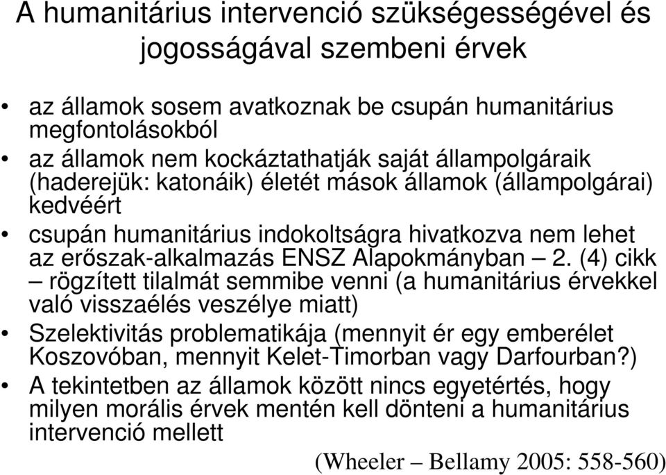 (4) cikk rögzített tilalmát semmibe venni (a humanitárius érvekkel való visszaélés veszélye miatt) Szelektivitás problematikája (mennyit ér egy emberélet Koszovóban, mennyit