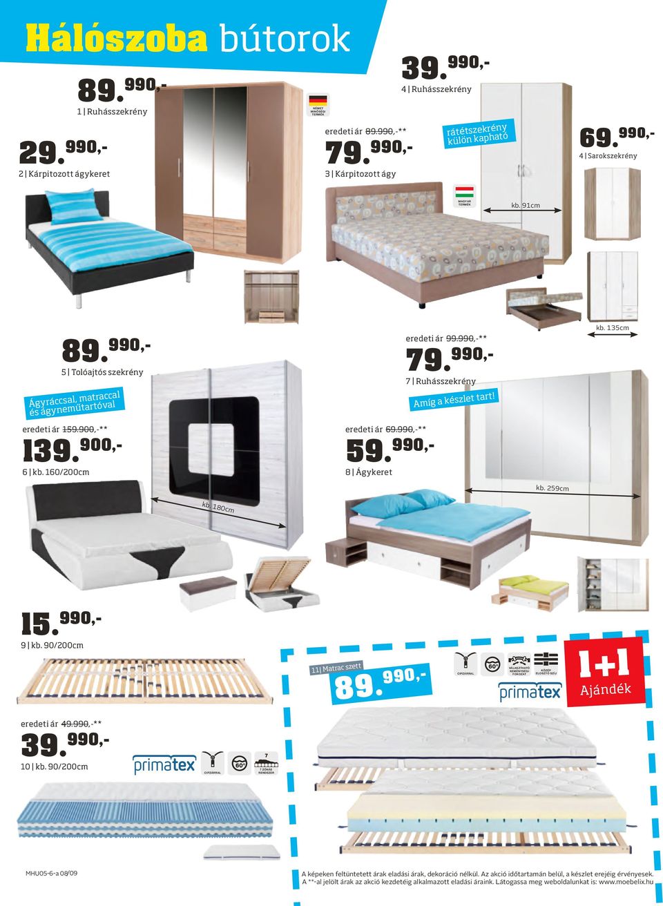 160/200cm ár 69.990,-** 59. 990,- 8 Ágykeret ár 99.990,-** 79. 990,- 7 Ruhásszekrény Amíg a készlet tart! kb. 135cm kb. 259cm kb. 180cm 15. 990,- 9 kb. 90/200cm 89.