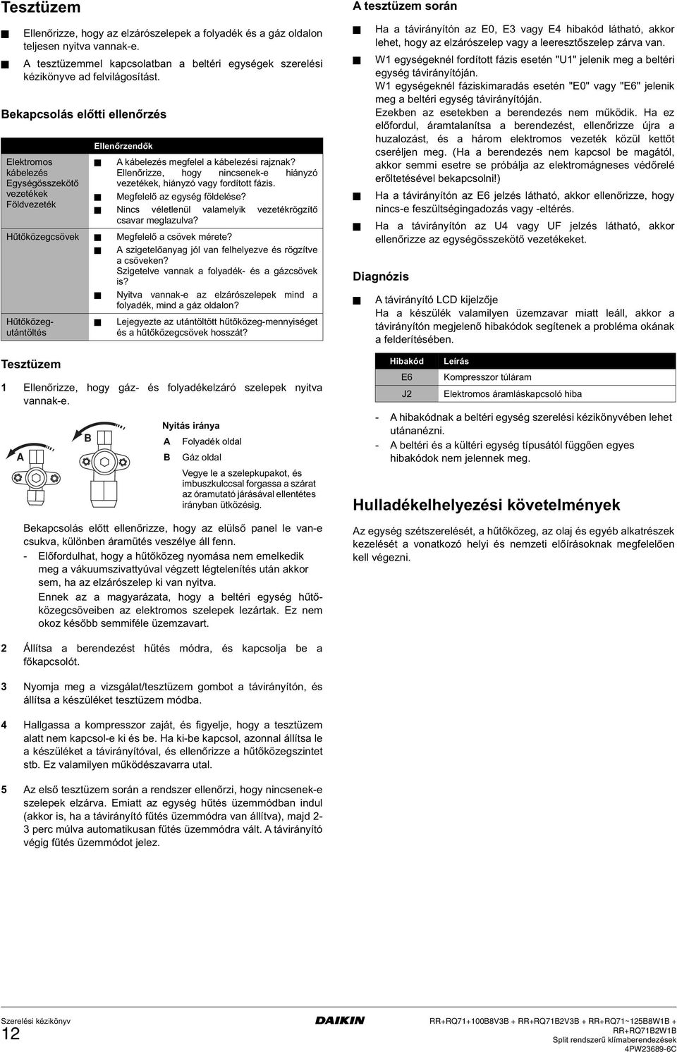 Ellenőrizze, hogy nincsenek-e hiányzó vezetékek, hiányzó vagy fordított fázis. Megfelelő az egység földelése? Nincs véletlenül valamelyik vezetékrögzítő csavar meglazulva?