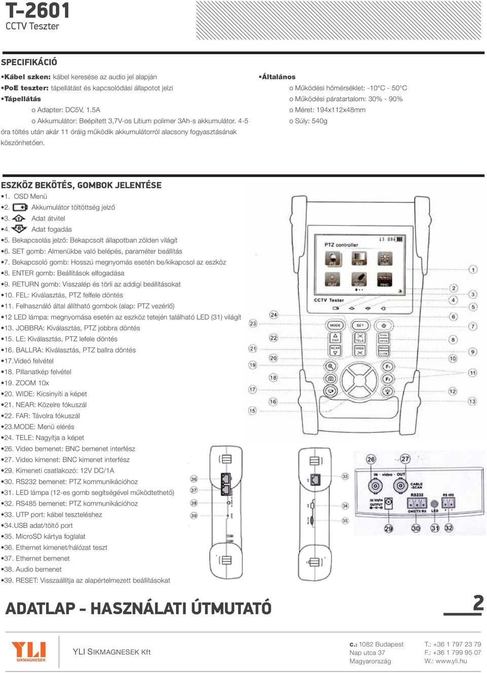 Általános o Működési hőmérséklet: -10 C - 50 C o Működési páratartalom: 30% - 90% o Méret: 194x112x48mm o Súly: 540g ESZKÖZ BEKÖTÉS, GOMBOK JELENTÉSE 1. OSD Menü 2. Akkumulátor töltöttség jelző 3.