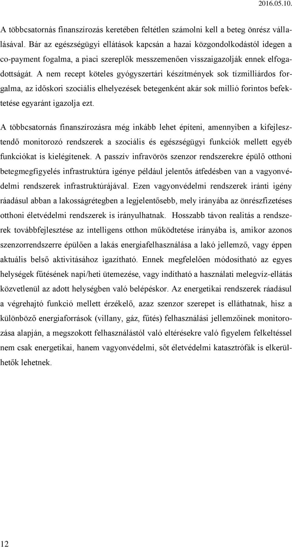 A nem recept köteles gyógyszertári készítmények sok tízmilliárdos forgalma, az időskori szociális elhelyezések betegenként akár sok millió forintos befektetése egyaránt igazolja ezt.