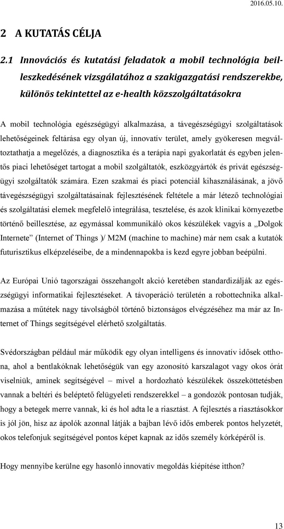 egészségügyi alkalmazása, a távegészségügyi szolgáltatások lehetőségeinek feltárása egy olyan új, innovatív terület, amely gyökeresen megváltoztathatja a megelőzés, a diagnosztika és a terápia napi