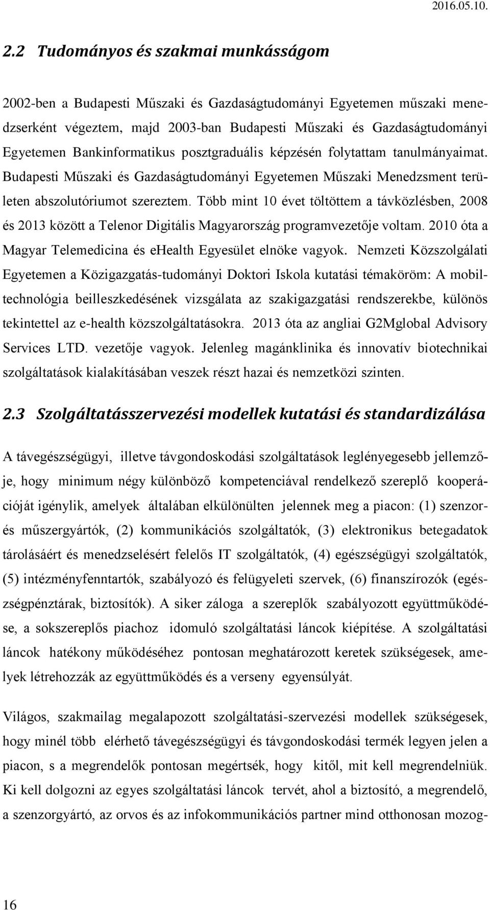 Több mint 10 évet töltöttem a távközlésben, 2008 és 2013 között a Telenor Digitális Magyarország programvezetője voltam. 2010 óta a Magyar Telemedicina és ehealth Egyesület elnöke vagyok.