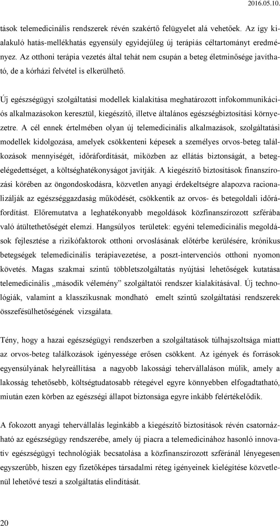 Új egészségügyi szolgáltatási modellek kialakítása meghatározott infokommunikációs alkalmazásokon keresztül, kiegészítő, illetve általános egészségbiztosítási környezetre.