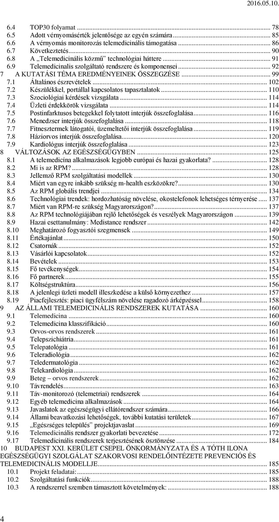 2 Készülékkel, portállal kapcsolatos tapasztalatok... 110 7.3 Szociológiai kérdések vizsgálata... 114 7.4 Üzleti érdekkörök vizsgálata... 114 7.5 Postinfarktusos betegekkel folytatott interjúk összefoglalása.