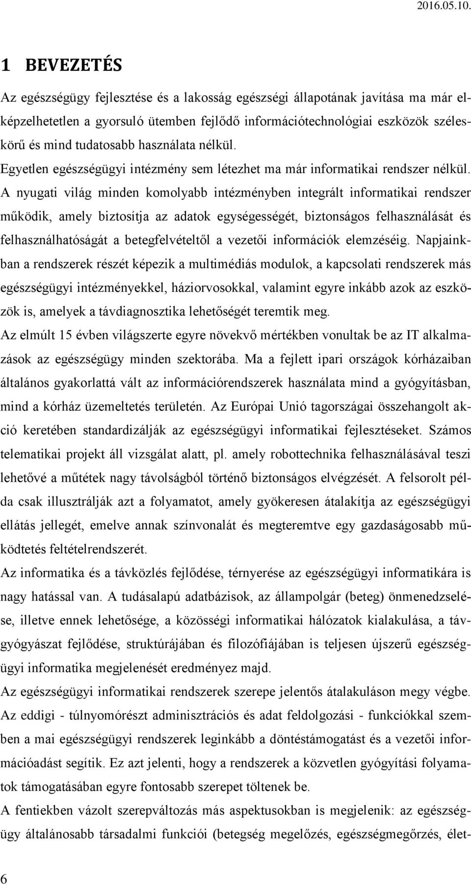 A nyugati világ minden komolyabb intézményben integrált informatikai rendszer működik, amely biztosítja az adatok egységességét, biztonságos felhasználását és felhasználhatóságát a betegfelvételtől a