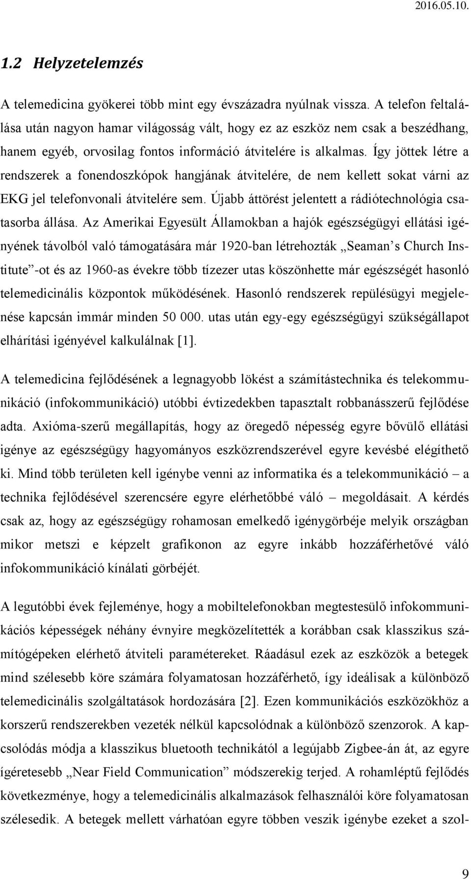 Így jöttek létre a rendszerek a fonendoszkópok hangjának átvitelére, de nem kellett sokat várni az EKG jel telefonvonali átvitelére sem. Újabb áttörést jelentett a rádiótechnológia csatasorba állása.