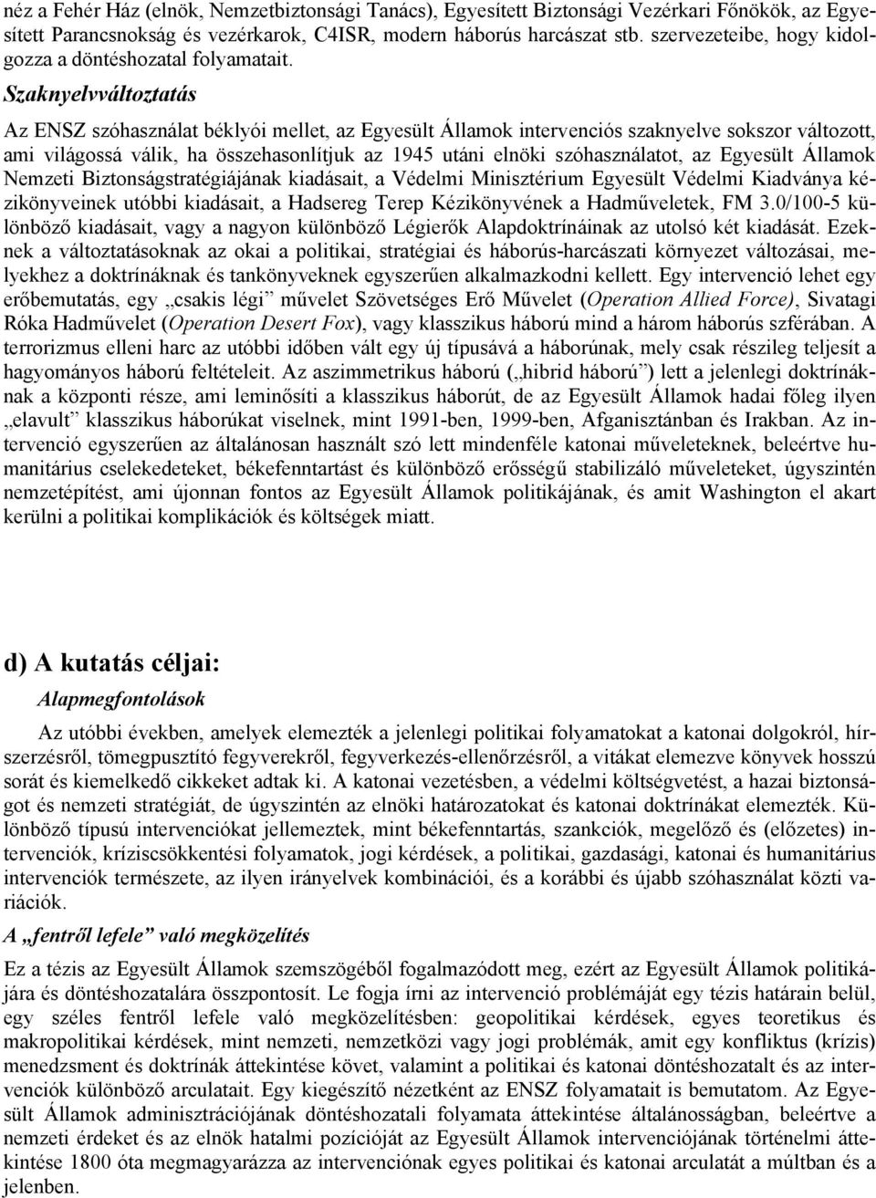 Szaknyelvváltoztatás Az ENSZ szóhasználat béklyói mellet, az Egyesült Államok intervenciós szaknyelve sokszor változott, ami világossá válik, ha összehasonlítjuk az 1945 utáni elnöki szóhasználatot,