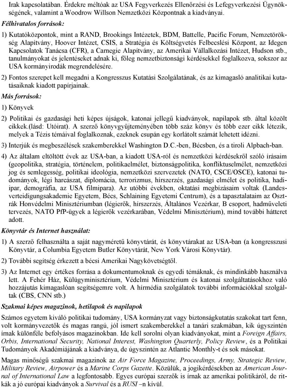 Központ, az Idegen Kapcsolatok Tanácsa (CFR), a Carnegie Alapítvány, az Amerikai Vállalkozási Intézet, Hudson stb.