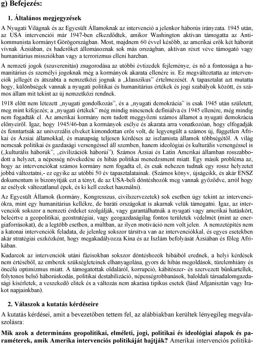 Most, majdnem 60 évvel később, az amerikai erők két háborút vívnak Ázsiában, és haderőket állomásoznak sok más országban, aktívan részt véve támogató vagy humanitárius missziókban vagy a terrorizmus